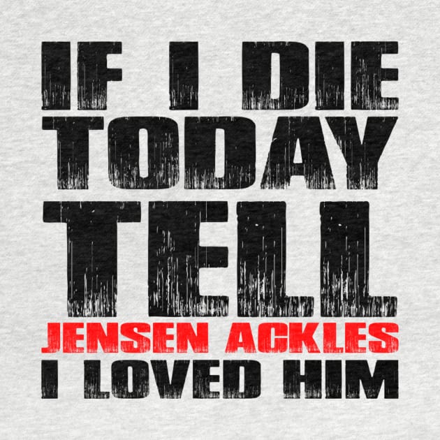 IF I DIE TODAY TELL JENSEN ACKLES I LOVED HIM by MACIBETTA